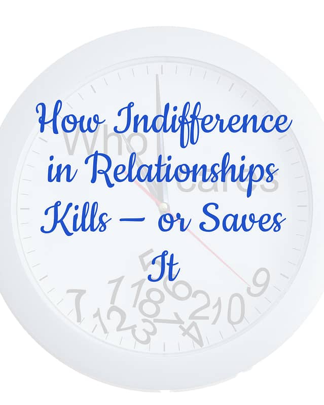 How Indifference in Relationships Can Ruin, or Save It 13 How Indifference in Relationships Kills — or Saves It