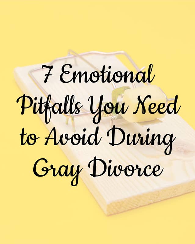 7 Emotional Pitfalls You Need to Avoid During Gray Divorce 10 7 Emotional Pitfalls You Need to Avoid During Gray Divorce