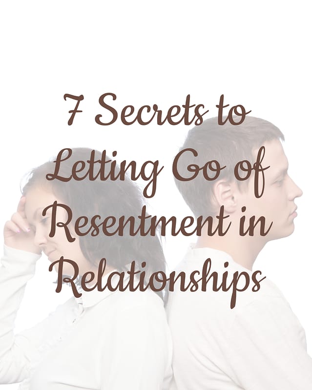 7 Secrets to Letting Go of Resentment in Relationships 9 7 Secrets to Letting Go of Resentment in Relationships