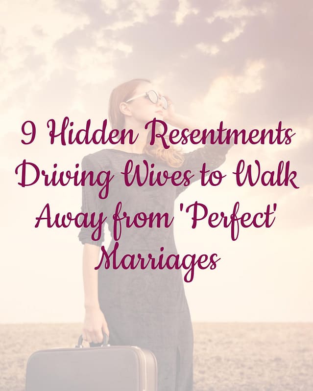 9 Hidden Resentments That Make Wives Walk Away From a So-Called Perfect Marriage 13 9 Hidden Resentments Driving Wives to Walk Away from 'Perfect' Marriages