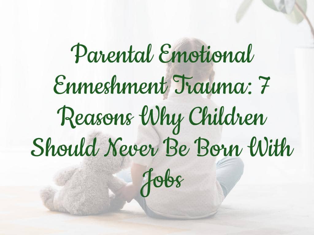 Parental Emotional Enmeshment Trauma: 7 Reasons Why Children Should Never Be Born With Jobs 15 Parental Emotional Enmeshment Trauma: 7 Reasons Why Children Should Never Be Born With Jobs