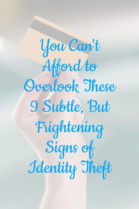 Identity Theft: You Can't Afford to Overlook These 9 Signs 10 You Can't Afford to Overlook These 9 Subtle, But Frightening Signs of Identity Theft