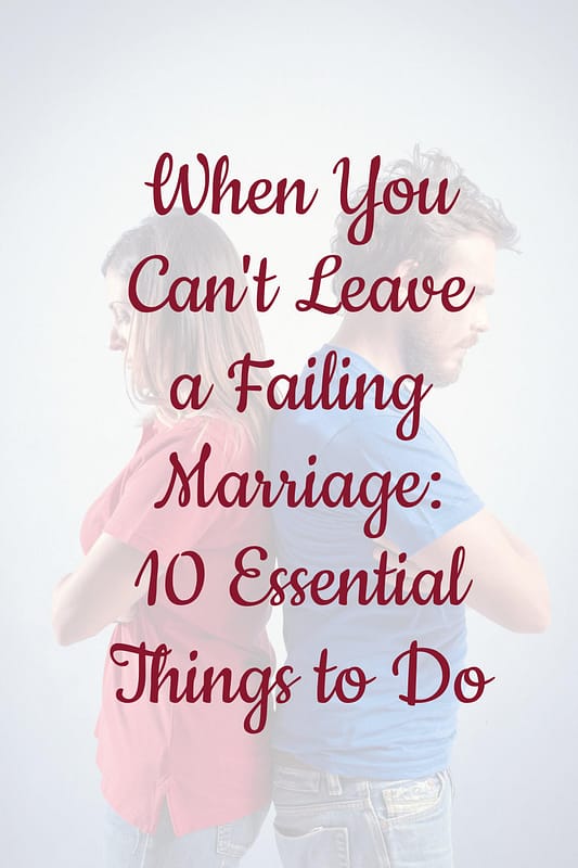 Can't Leave a Failing Marriage? 10 Simple Things to Do 15 When You Can't Leave a Failing Marriage: 10 Essential Things to Do