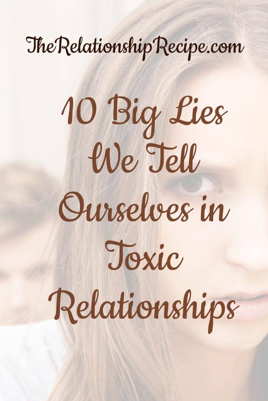10 Big Lies We Tell Ourselves in Toxic Relationships 14 10 Big Lies We Tell Ourselves in Toxic Relationships - and the Real Truth