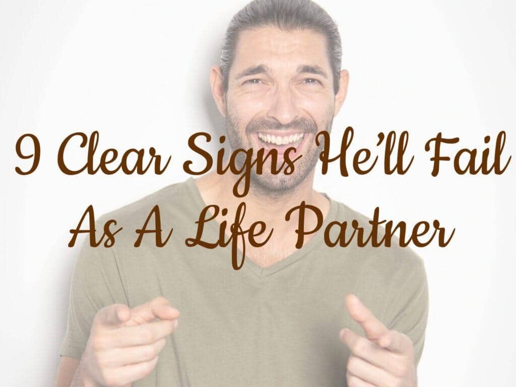 9 Clear Signs He’ll Fail As A Life Partner 13 9 Clear Signs He’ll Fail as a Life Partner