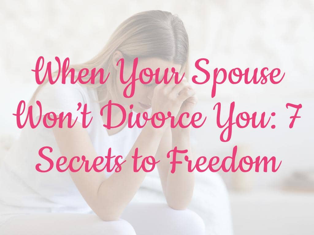 When Your Spouse Won’t Divorce You: 7 Secrets to Freedom 12 When Your Spouse Won’t Divorce You: 7 Secrets to Freedom
