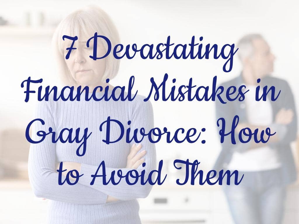 7 Devastating Financial Mistakes in Gray Divorce: How to Avoid Them 13 7 Devastating Financial Mistakes in Gray Divorce: How to Avoid Them