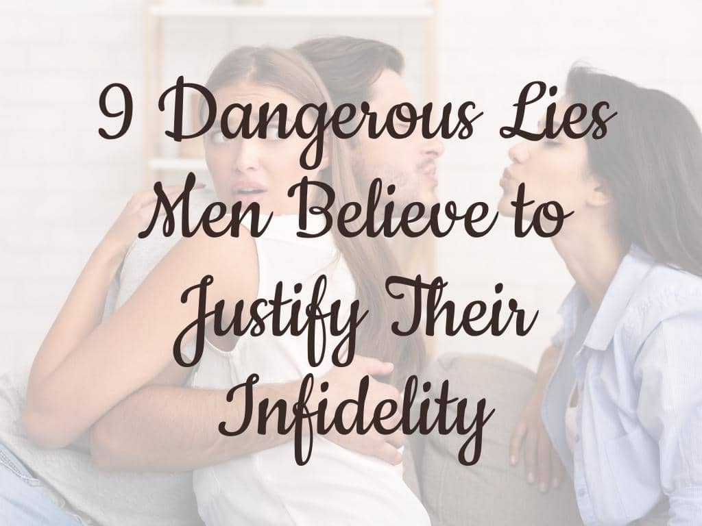 9 Outrageous Lies Men Believe to Justify Infidelity 14 9 Dangerous Lies Men Believe to Justify Their Infidelity