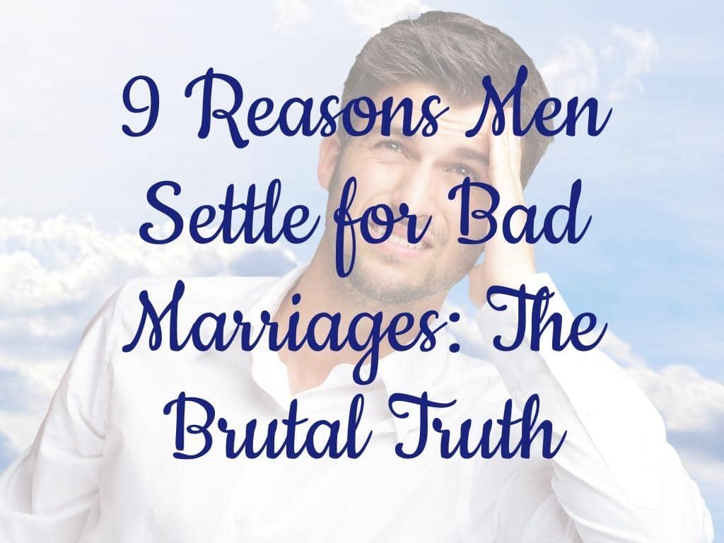 9 Reasons Men Settle for Bad Marriages: The Brutal Truth 13 9 Reasons Men Settle for Bad Marriages: The Brutal Truth