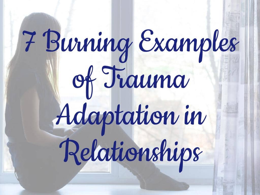 7 Burning Examples of Trauma Adaptation in Relationships 12 7 Burning Examples of Trauma Adaptation in Relationships