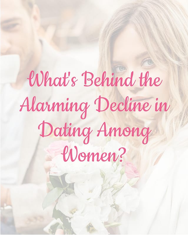What's Behind the Alarming Decline in Dating Among Women? 17 What's Behind the Alarming Decline in Dating Among Women?