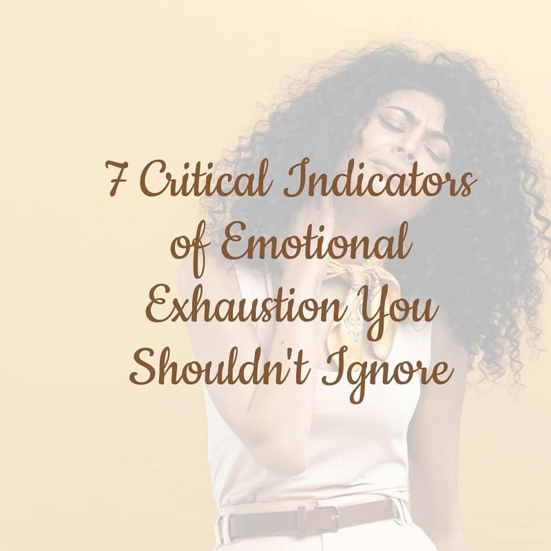 7 Critical Indicators of Emotional Exhaustion You Shouldn't Ignore 9 7 Critical Indicators of Emotional Exhaustion You Shouldn't Ignore