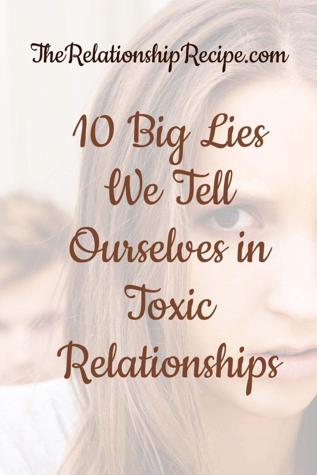 10 Big Lies We Tell Ourselves in Toxic Relationships 14 10 Big Lies We Tell Ourselves in Toxic Relationships - and the Real Truth