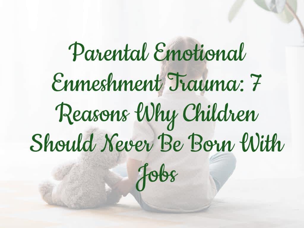 Parental Emotional Enmeshment Trauma: 7 Reasons Why Children Should Never Be Born With Jobs 15 Parental Emotional Enmeshment Trauma: 7 Reasons Why Children Should Never Be Born With Jobs