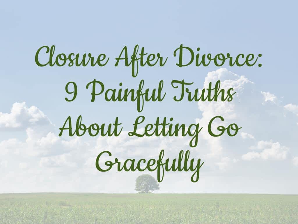 Closure After Divorce: 9 Painful Truths About Letting Go Gracefully 14 Closure After Divorce: 9 Painful Truths About Letting Go Gracefully