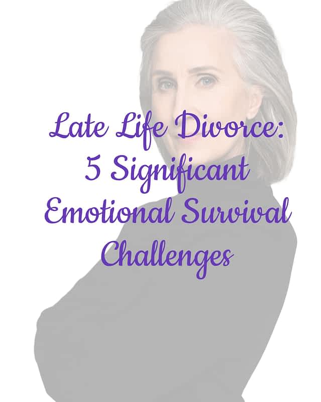 Late Life Divorce: 5 Significant Emotional Survival Challenges 10 Late Life Divorce: 5 Significant Emotional Survival Challenges