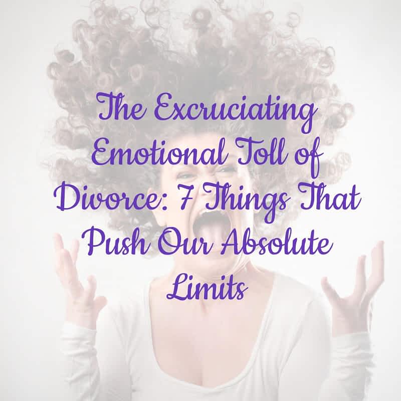 Emotional Toll of Divorce: 7 Things That Push Our Absolute Limits 10 The Excruciating Emotional Toll of Divorce: 7 Things That Push Our Absolute Limits