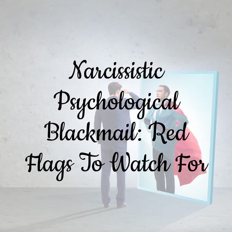 Narcissistic Psychological Blackmail: 9 Red Flags To Watch For 14 Narcissistic Psychological Blackmail: 9 Red Flags To Watch For