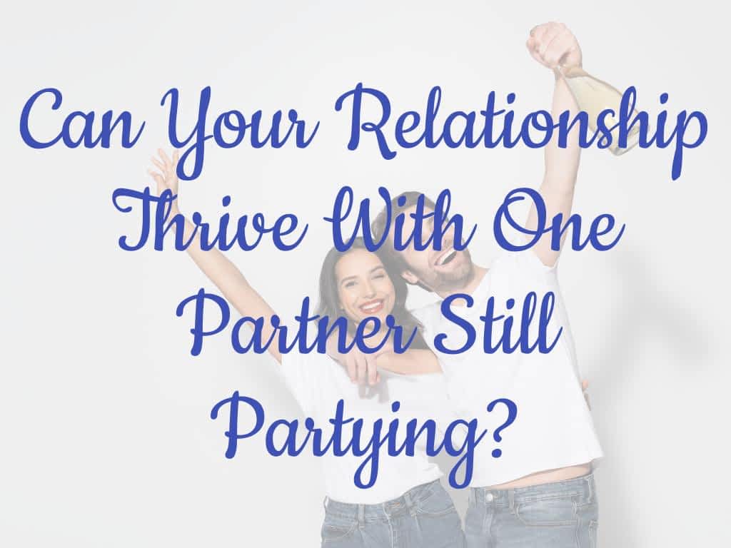 With One Partner Still Partying Can Your Relationship Thrive? 9 Can Your Relationship Thrive With One Partner Still Partying?