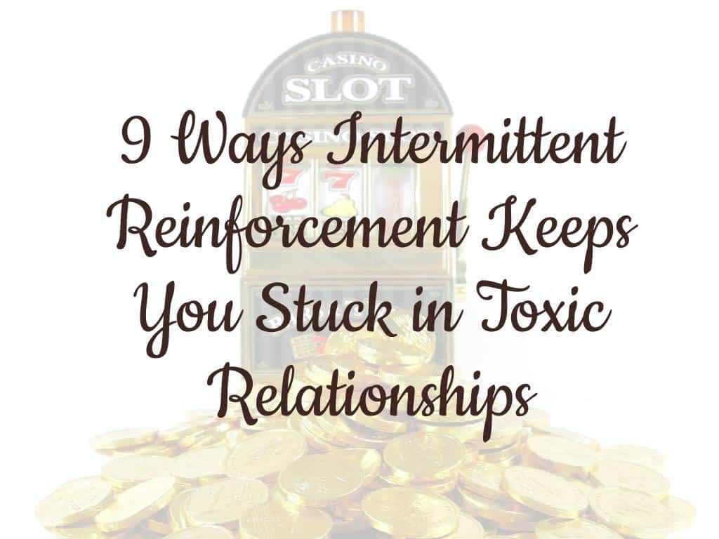 9 Ways Intermittent Reinforcement Keeps You Stuck in Toxic Relationships 13 9 Ways Intermittent Reinforcement Keeps You Stuck in Toxic Relationships