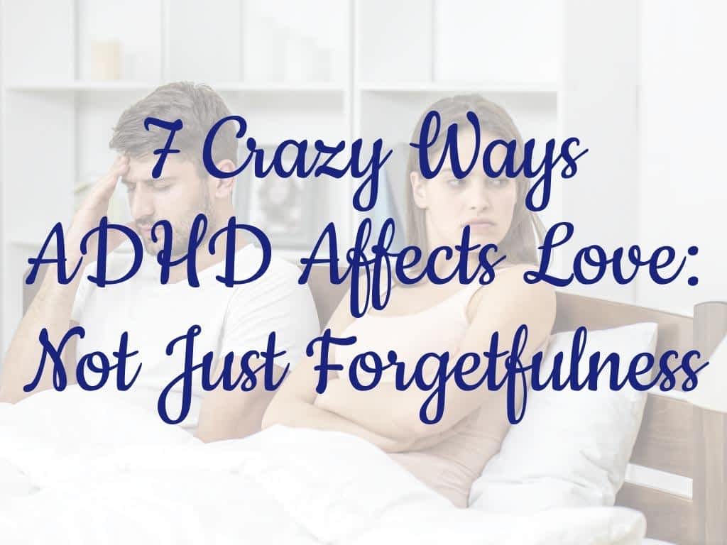 7 Crazy Ways ADHD Affects Love: Not Just Forgetfulness