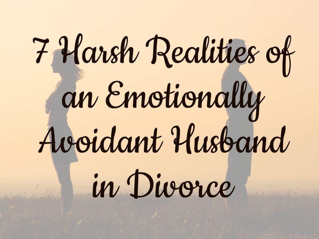 7 Harsh Realities of an Emotionally Avoidant Husband in Divorce
