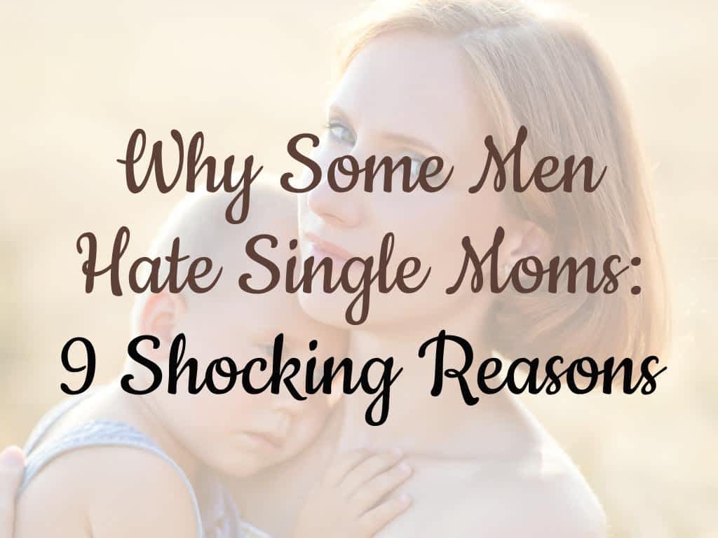 Why Some Men Hate Single Moms: 9 Shocking Reasons 14 Why Some Men Hate Single Moms: 9 Shocking Reasons